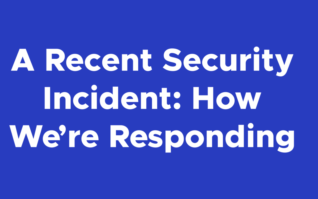 A Recent Security Incident: How We’re Responding